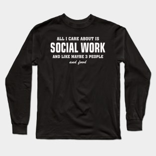 All I Care About Is Social Work Long Sleeve T-Shirt